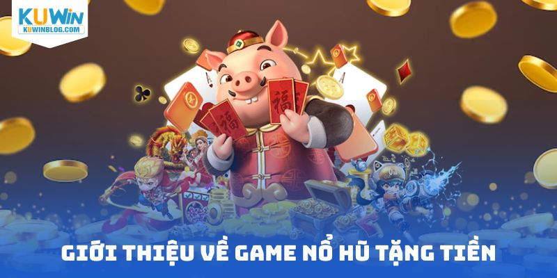 Giới thiệu ngắn về game nổ hũ tặng tiền