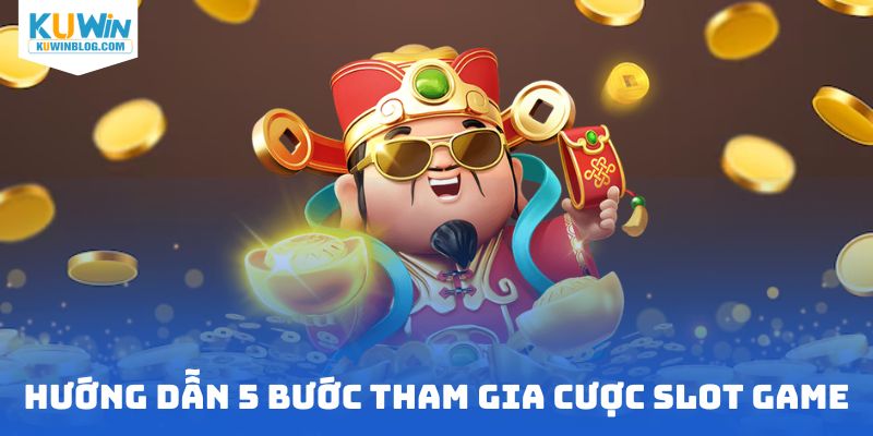 Hướng dẫn 5 bước tham gia cược slot game này