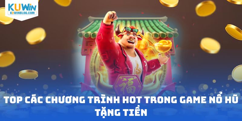 Top các chương trình hot trong game nổ hũ tặng tiền