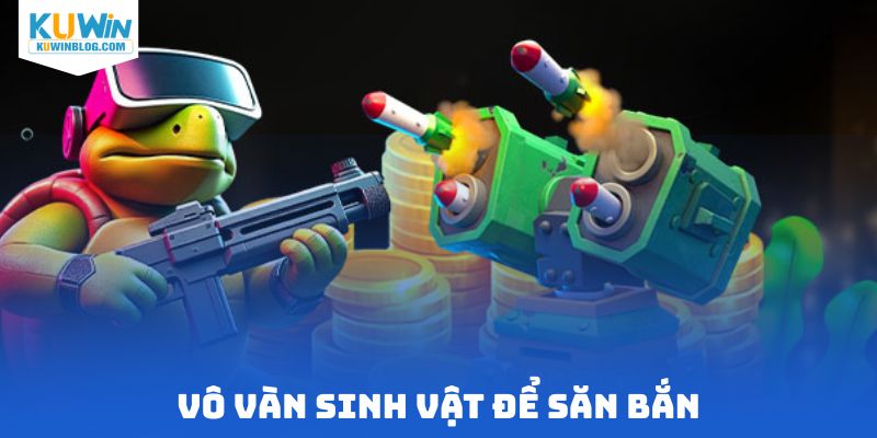 Vô vàn sinh vật để săn bắn