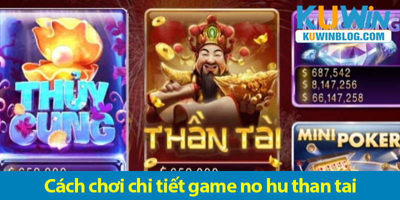 Cách chơi và các phần thưởng cực lớn trong Game nổ hũ Thần Tài 2025